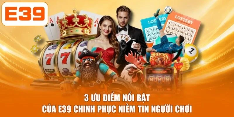 3 ưu điểm nổi bật của E39 chinh phục niềm tin người chơi
