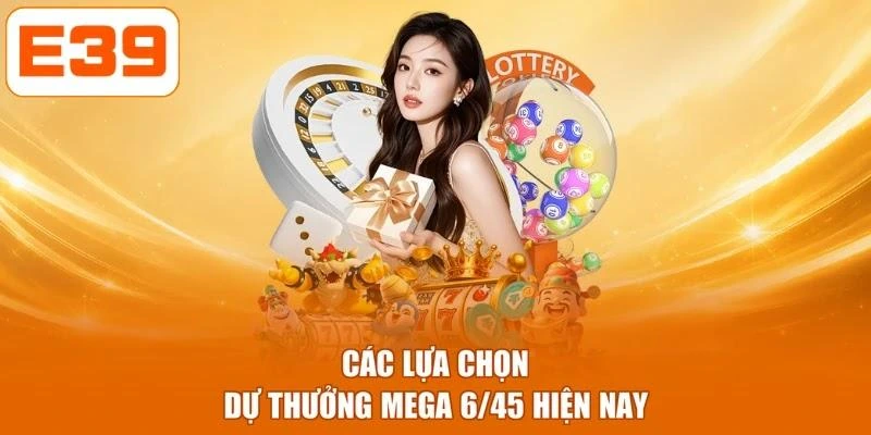 Các lựa chọn dự thưởng Mega 6/45 hiện nay