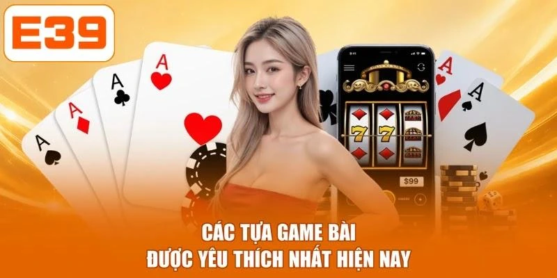 Các tựa game bài được yêu thích nhất hiện nay