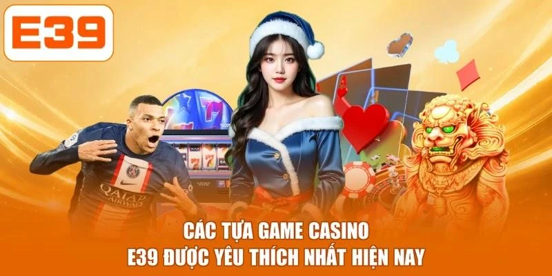 Các tựa game casino E39 được yêu thích nhất hiện nay