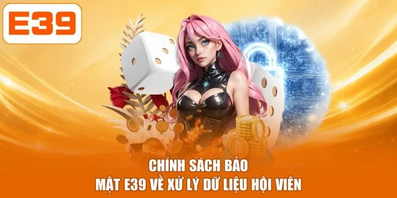 Chính sách bảo mật E39 về xử lý dữ liệu hội viên
