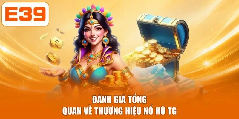 Đánh giá tổng quan về thương hiệu nổ hũ TG