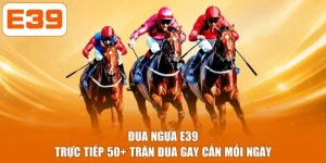 Đua Ngựa E39 - Trực Tiếp 50+ Trận Đua Gay Cấn Mỗi Ngày