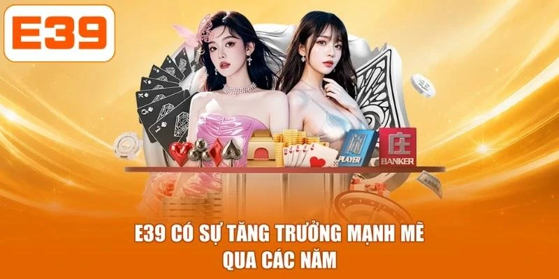 E39 có sự tăng trưởng mạnh mẽ qua các năm