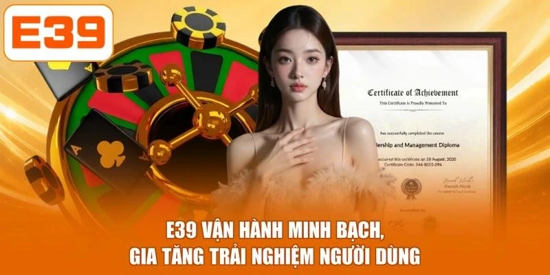 E39 vận hành minh bạch, gia tăng trải nghiệm người dùng