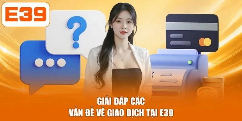 Giải đáp các vấn đề về giao dịch tại E39