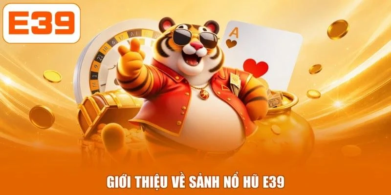 Giới thiệu về sảnh nổ hũ E39
