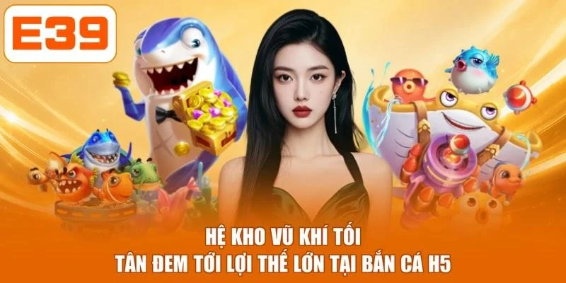 Hệ kho vũ khí tối tân đem tới lợi thế lớn tại bắn cá H5