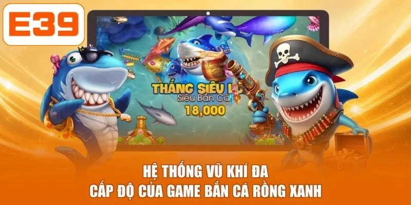 Hệ thống vũ khí đa cấp độ của game bắn cá rồng xanh