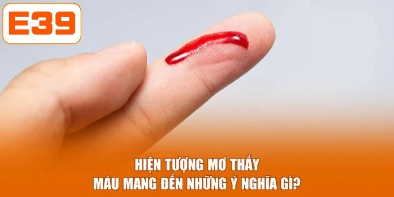 Hiện tượng mơ thấy máu mang đến những ý nghĩa gì?