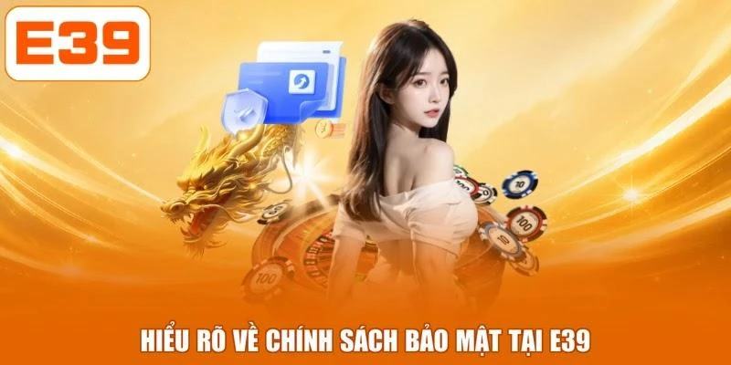 Hiểu rõ về chính sách bảo mật tại E39