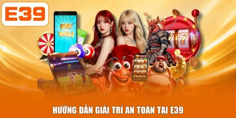Hướng dẫn giải trí an toàn tại E39