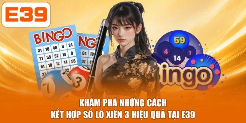 Khám phá những cách kết hợp số lô xiên 3 hiệu quả tại E39