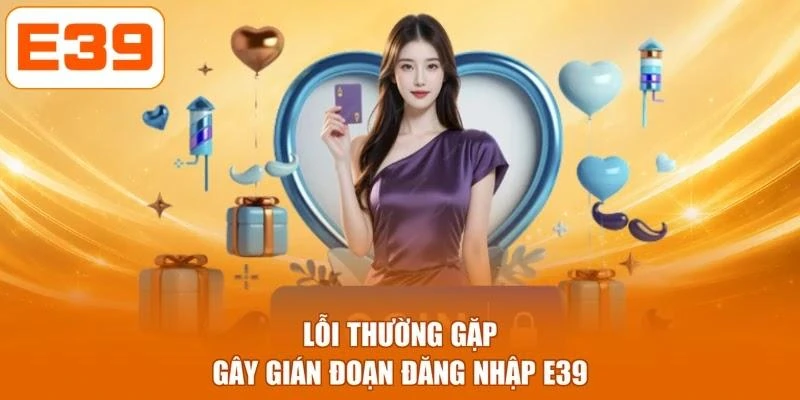 Lỗi thường gặp gây gián đoạn đăng nhập E39
