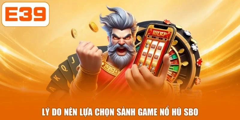 Lý do nên lựa chọn sảnh game nổ hũ SBO