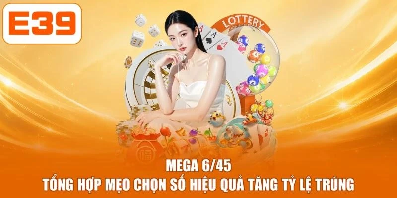Mega 6/45 - Tổng Hợp Mẹo Chọn Số Hiệu Quả Tăng Tỷ Lệ Trúng