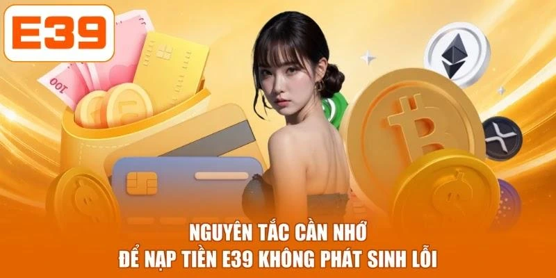 Nguyên tắc cần nhớ để nạp tiền E39 không phát sinh lỗi