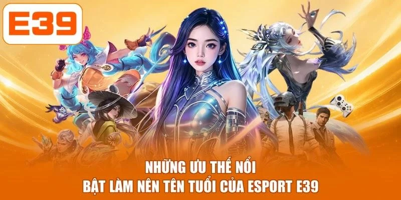 Những ưu thế nổi bật làm nên tên tuổi của Esport E39