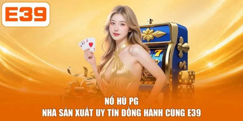 Nổ hũ PG - Nhà sản xuất uy tín đồng hành cùng E39