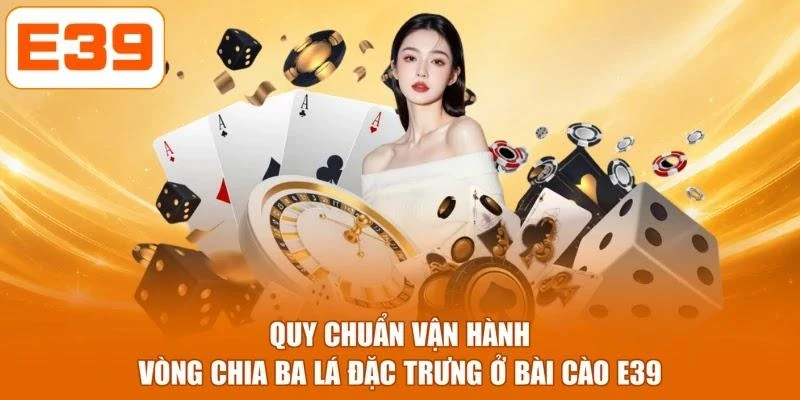 Quy chuẩn vận hành vòng chia ba lá đặc trưng ở bài cào E39