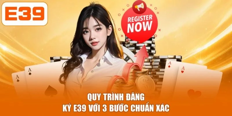Quy trình đăng ký E39 với 3 bước chuẩn xác