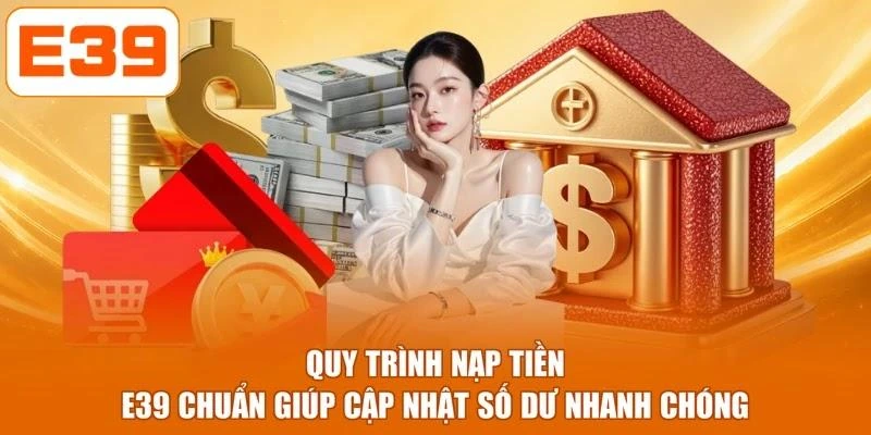 Quy trình nạp tiền E39 chuẩn giúp cập nhật số dư nhanh chóng