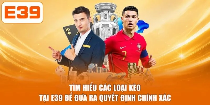 Tìm hiểu các loại kèo tại E39 để đưa ra quyết định chính xác