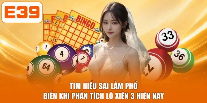 Tìm hiểu sai lầm phổ biến khi phân tích lô xiên 3 hiện nay