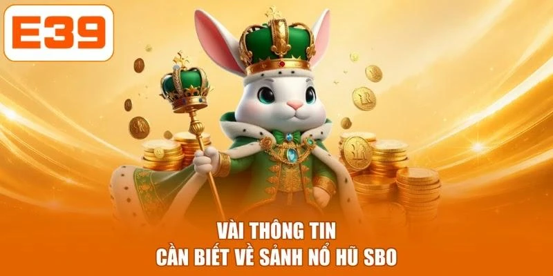 Vài thông tin cần biết về sảnh nổ hũ SBO